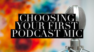 How to Choose Your First Podcast Mic