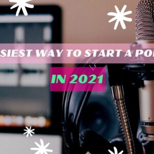 The Easiest Way To Start A Podcast in 2021
