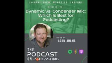 Ep120: Dynamic vs. Condenser Mic: Which Is Best for Podcasting?