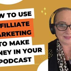 How to use affiliate marketing to make money in your podcast